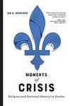 Moments of Crisis: Religion and National Identity in Québec by Ian A. Morrison