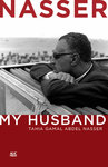 Nasser My Husband by Tahia Gamal Abdel Nasser and Tahia Khaled Gamal Abdel Nasser