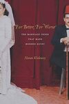 For Better, For Worse: The Marriage Crisis That Made Modern Egypt, 1898-1936 by Hanan Kholoussy